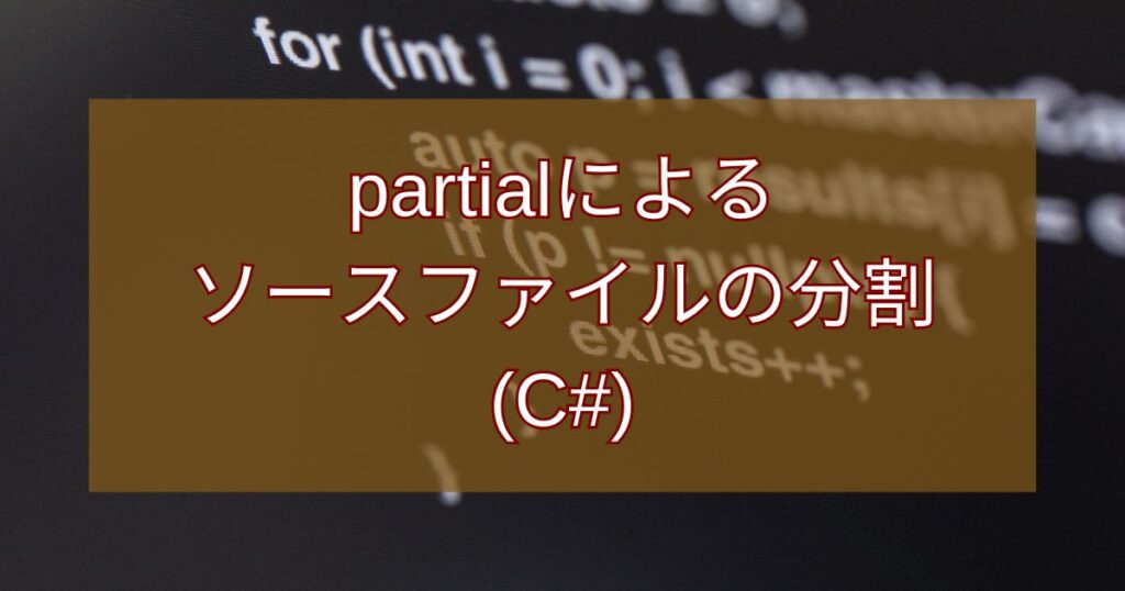 partialによるソースファイルの分割(C#)